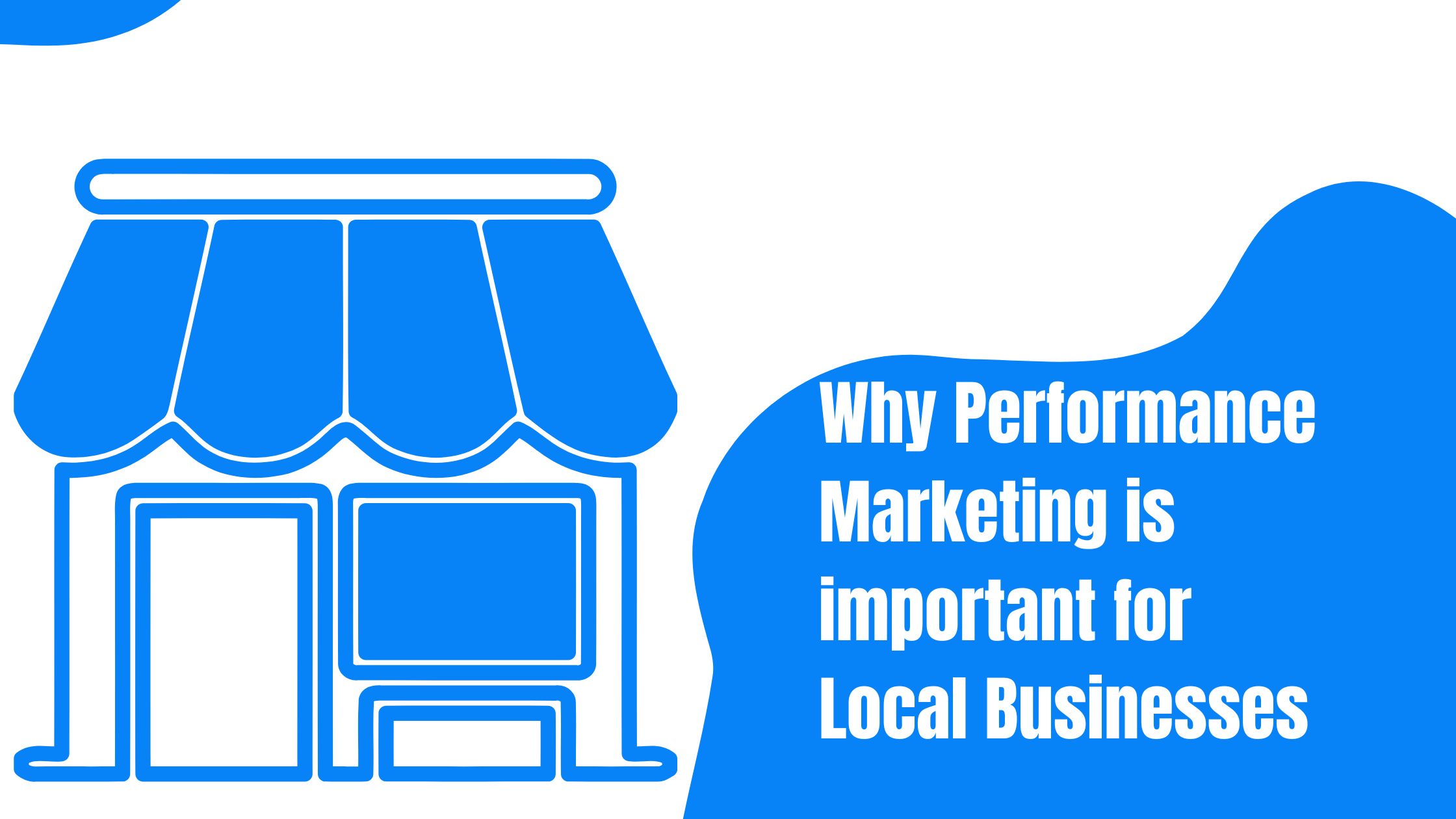 Why Performance marketing is important for Local Businesses